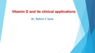 Vitamin D and its clinical applications
Dr. Rohini C Sane
 