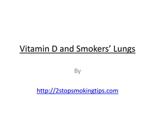 Vitamin D and Smokers’ Lungs

                By

    http://2stopsmokingtips.com
 