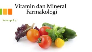Vitamin dan Mineral
Farmakologi
Kelompok 5
 