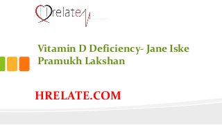 HRELATE.COM
Vitamin D Deficiency- Jane Iske
Pramukh Lakshan
 