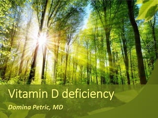 Vitamin D deficiency
Domina Petric, MD
 