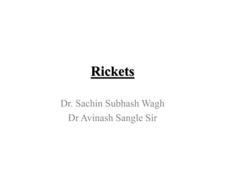 Rickets
Dr. Sachin Subhash Wagh
Dr Avinash Sangle Sir
 