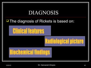 DIAGNOSIS
 The diagnosis of Rickets is based on:
05/29/18 Dr. Harivansh Chopra 48
 