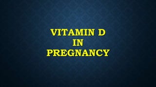VITAMIN D
IN
PREGNANCY
 
