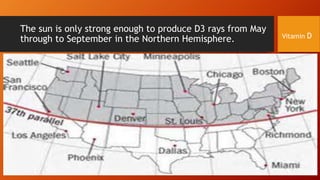 The sun is only strong enough to produce D3 rays from May
through to September in the Northern Hemisphere.

Vitamin D

 