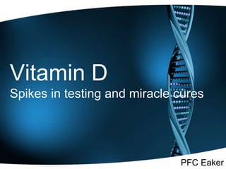 Vitamin D
Spikes in testing and miracle cures
PFC Eaker
 