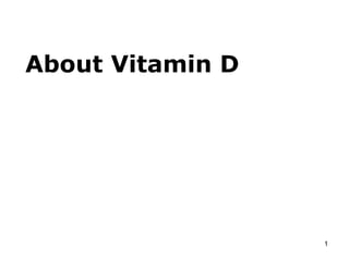 About Vitamin D
1
 
