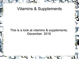 Vitamins & Supplements
This is a look at vitamins & supplements.
December 2018
 