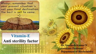 Vitamin-E
Anti sterility factor By
Dr. Santhosh Kumar N
Associate Professor
Department of Biochemistry
 
