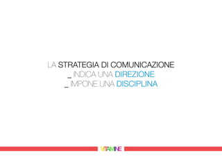 La strategia di comunicazione
     _ indica una direzione
    _ impone una disciplina
 