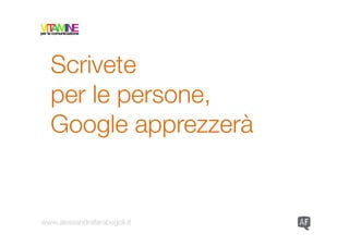 Scrivete
  per le persone,
  Google apprezzerà


www.alessandrafarabegoli.it
 