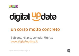 un corso molto concreto
 Bologna, Milano, Venezia, Firenze
 www.digitalupdate.it


www.alessandrafarabegoli.it
 