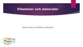Vitaminer och mineraler
Gjord av Anton, Lina, Wilma och Alexander
 