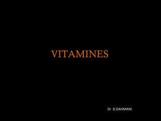 VITAMINES




        Dr D.DAHMANI
 
