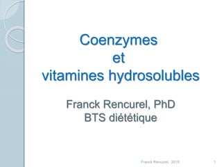 Franck Rencurel, 2019 1
Coenzymes
et
vitamines hydrosolubles
Franck Rencurel, PhD
BTS diététique
 