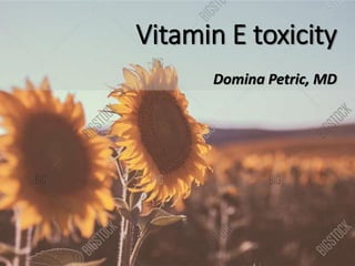 Vitamin E toxicity
Domina Petric, MD
 