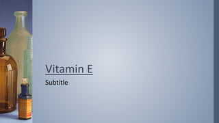 Vitamin E
Subtitle
 