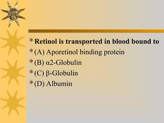Retinol is transported in blood bound to
(A) Aporetinol binding protein
(B) α2-Globulin
(C) β-Globulin
(D) Albumin
 