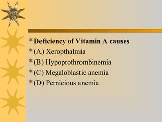 Deficiency of Vitamin A causes
(A) Xeropthalmia
(B) Hypoprothrombinemia
(C) Megaloblastic anemia
(D) Pernicious anemia
 