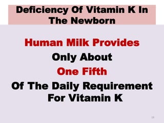 Deficiency Of Vitamin K In
The Newborn
Human Milk Provides
Only About
One Fifth
Of The Daily Requirement
For Vitamin K
19
 