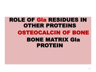 ROLE OF Gla RESIDUES IN
OTHER PROTEINS
OSTEOCALCIN OF BONE
BONE MATRIX Gla
PROTEIN
31
 