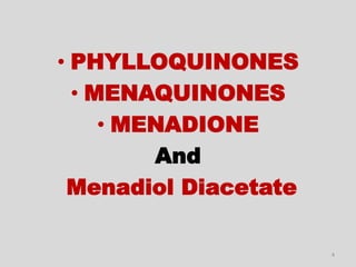 • PHYLLOQUINONES
• MENAQUINONES
• MENADIONE
And
Menadiol Diacetate
4
 