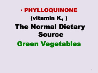 • PHYLLOQUINONE
(vitamin K1 )
The Normal Dietary
Source
Green Vegetables
7
 
