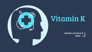 Vitamin K
Mueller, Jan Kevin B.
BSED - 4
 