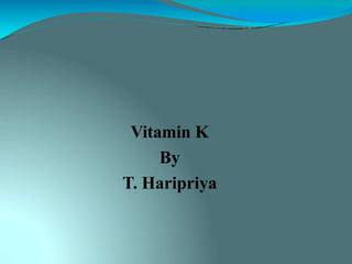 Vitamin K
By
T. Haripriya
 