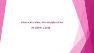 Vitamin K and its clinical applications
Dr. Rohini C Sane
 