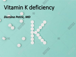 Vitamin K deficiency
Domina Petric, MD
 