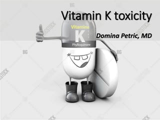 Vitamin K toxicity
Domina Petric, MD
 
