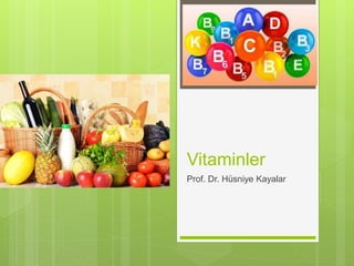 Vitaminler
Prof. Dr. Hüsniye Kayalar
 