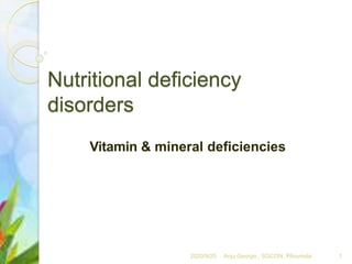 Nutritional deficiency
disorders
Vitamin & mineral deficiencies
2020/9/25 1Anju George , SGCON, PArumala
 