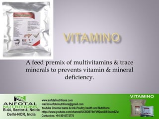 A feed premix of multivitamins & trace
minerals to prevents vitamin & mineral
deficiency.
 