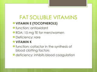 FAT SOLUBLE VITAMINS <ul><li>VITAMIN E (TOCOPHEROLS) </li></ul><ul><li>function: antioxidant </li></ul><ul><li>RDA: 15 mg ...