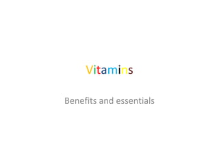 Vitamins

Benefits and essentials
 