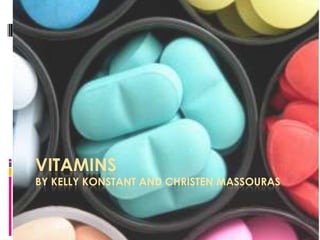 VITAMINS
BY KELLY KONSTANT AND CHRISTEN MASSOURAS
 