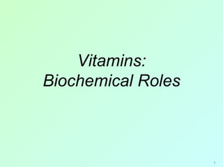 Vitamins:
Biochemical Roles



                    1
 