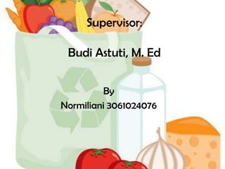 Supervisor:

 Budi Astuti, M. Ed


          By
Normiliani 3061024076
 