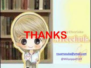 THANKS
    ryuamasuka@ymail.com
       @Miliyeppa91Elf
 