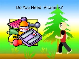 Do You Need Vitamins?
 