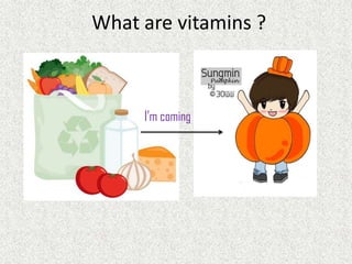 What are vitamins ?



     I’m coming
 