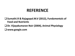 REFERENCE 
 Sumathi.R & Rajagopal.M.V (2012), Fundamentals of 
Food and Nutrients 
 Dr. Vijayakumaran Nair (2004), Animal Physiology 
www.google.com 

