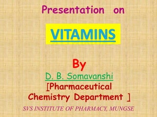 Presentation on
By
D. B. Somavanshi
[Pharmaceutical
Chemistry Department ]
SVS INSTITUTE OF PHARMACY, MUNGSE
 