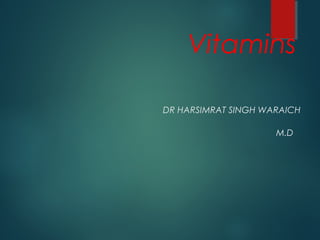 Vitamins
DR HARSIMRAT SINGH WARAICH
M.D
 