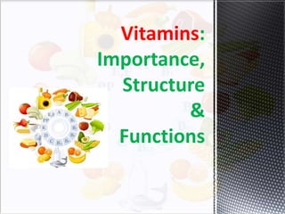 Vitamins:
Importance,
Structure
&
Functions
 