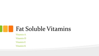 Fat Soluble Vitamins
Vitamin A
Vitamin D
Vitamin E
Vitamin K
 