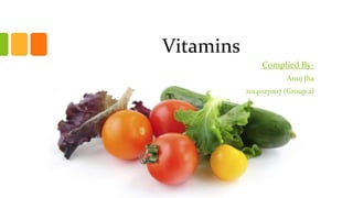 Vitamins
Complied By-
Anuj Jha
2014027007 (Group 2)
 