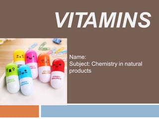 VITAMINS
Name:
Subject: Chemistry in natural
products
 